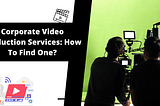 Corporate Video Production Services: How To Find One?