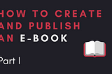 Origins #100 — How to create and publish an e-book