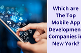 Which are the Top Mobile App Development Companies in New York?