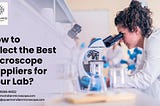 How To Select The Best Microscope Supplier For Your Lab?