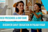 Discover Early Education in Palam Vihar: Best Preschool & Day Care