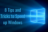 8 TIPS AND TRICKS TO SPEED UP WINDOWS 10