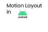 Motion Layout in Android