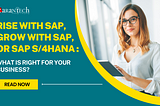 RISE with SAP, GROW with SAP, or SAP S/4HANA: What Is Right for Your Business?