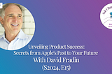 Unveiling Product Success: Secrets from Apple’s Past to Your Future — With David Fradin
