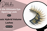 Get the Ultimate Eye-Opening Look with Classic Hybrid Volume Lashes: