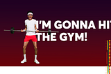 I’m Gonna Hit the Gym!
