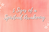5 Signs of a Spiritual Awakening