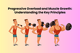 Progressive Overload and Muscle Growth: Understanding the Key Principles