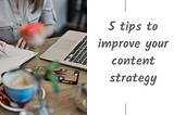 5 tips to improve your content strategy