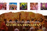 6 Places to Celebrate Holi in Mathura Vrindavan