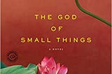 Why You Should Worship The God of Small Things by Arundhati Roy?