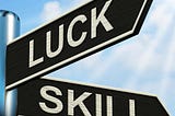 Luck Vs Skill — Did we actually earn our success?
