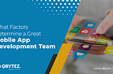 What Factors Determine a Great Mobile App Development Team