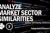 #6.1 Analyze Market Sector Similarities (Python Financial Analysis)
