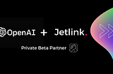 Jetlink is Now a Private Beta Partner of Open AI API