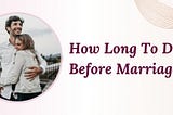 How Long To Date Before Marriage