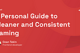A Personal Guide to Cleaner and Consistent Naming