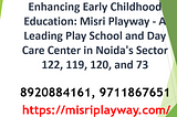 Enhancing Early Childhood Education: Misri Playway — A Leading Play School and Day Care Center in…