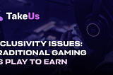 Inclusivity Issues: Traditional Gaming VS Play to Earn