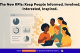 The New KPIs: Keep People Informed, Involved, Interested, Inspired