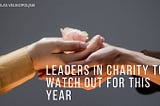 Leaders in Charity to Watch Out for This Year