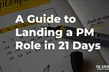 A Guide to Landing a PM Role in 21 Days