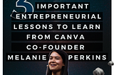 3 Important Entrepreneurial Lessons to Learn From Canva Co-Founder Melanie Perkins