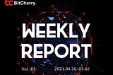 BitCherry Weekly Report (2021.04.26~2021.05.02) English & Chinese Version