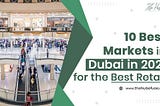 10 Best Markets in Dubai in 2021 for the Best Retail