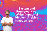 System and Framework to Writing Impactful Medium Articles | By Rory Callaghan