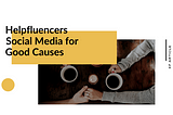 Helpfluencers — Social Media for Good Causes