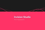 Invision Studio: First impressions