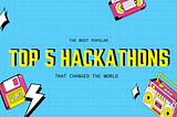 👨🏼‍💻 Top 5 Hackathons That Changed The World