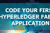 Writing your first Hyperledger Fabric application (part 1)
