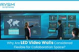 Why Are LED Video Walls Considered Flexible for Collaboration Space?