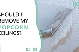 Popcorn Ceiling Removal Denver — Top 5 Reasons Why You Should Hire A Professional