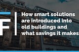 Smart Buildings: How smart solutions are introduced into old buildings and what savings it makes.