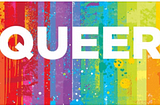 Queer is the word I use to define…