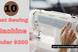 best sewing machine under 300 dollars