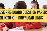 CBSE Pre-Board Question Papers For IX to XII — Download Links