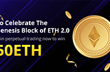 To Celebrate The Genesis Block of ETH2.0. Join Perpetual Trading To Win 50 ETH Prize.
