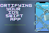Fortifying Your iOS Swift App: Essential Security Measures to Keep Your Users Safe