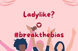 Ladylike? #BreaktheBias