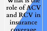 What is the role of ACV and RCV in insurance coverage after loss