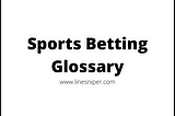 SPORTS BETTING TERMS & DEFINITIONS