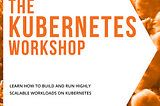 The Kubernetes Workshop