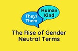 Breaking the Bias: The Rise and Importance of Gender Neutral Terms