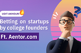 Betting on Startups by College Founders. | Ft. Aentor.com