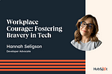 Workplace Courage: Fostering Bravery in Tech by Hannah Seligson, Developer Advocate at HubSpot